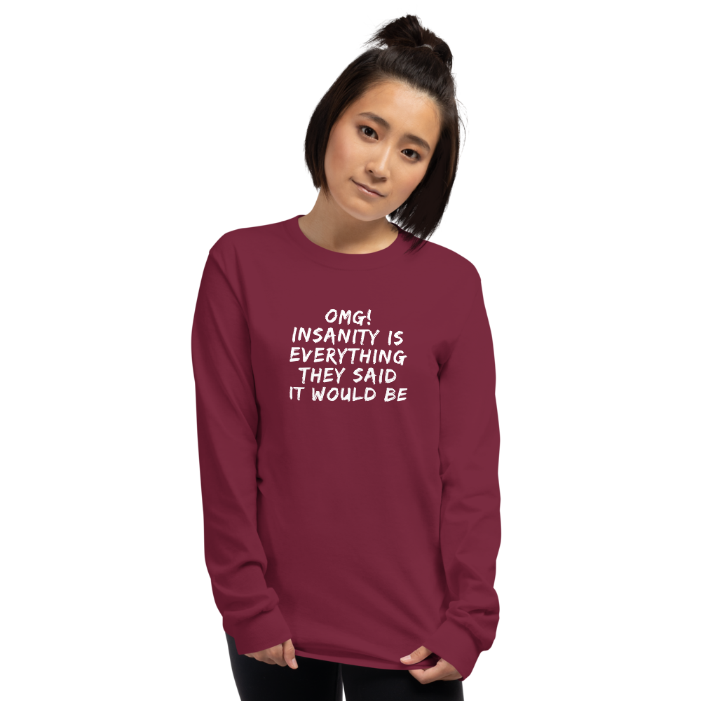 "OMG! Insanity is everything they said it would be" printed on a maroon men's long sleeve shirt worn by a female