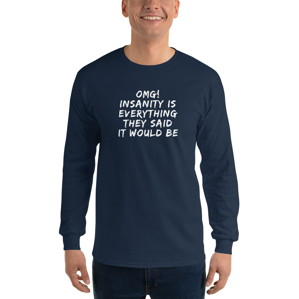 "OMG! Insanity is everything they said it would be" printed on a navy men's long sleeve shirt worn by a male