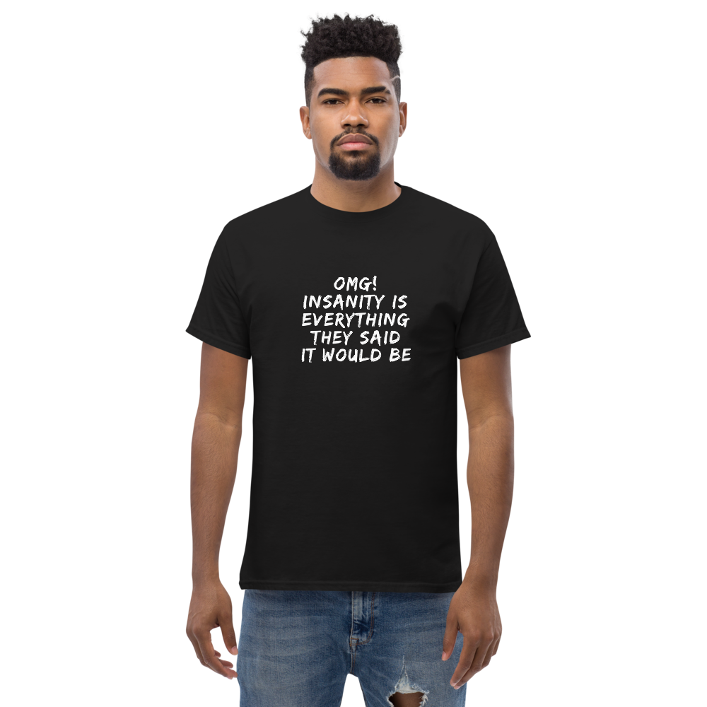 "OMG! Insanity is everything they said it would be" printed on a black unisex classic tee worn by a male
