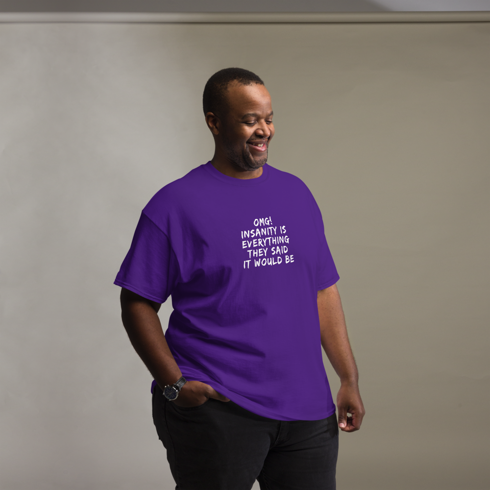 "OMG! Insanity is everything they said it would be" printed on a purple unisex classic tee worn by a male