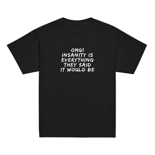"OMG! Insanity is everything they said it would be" printed on a black youth classic tee laying on a flat surface