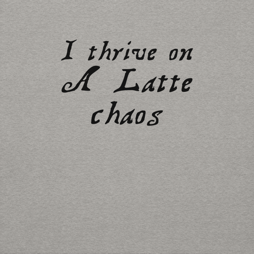 "I thrive on a latte chaos" printed on a carbon grey background