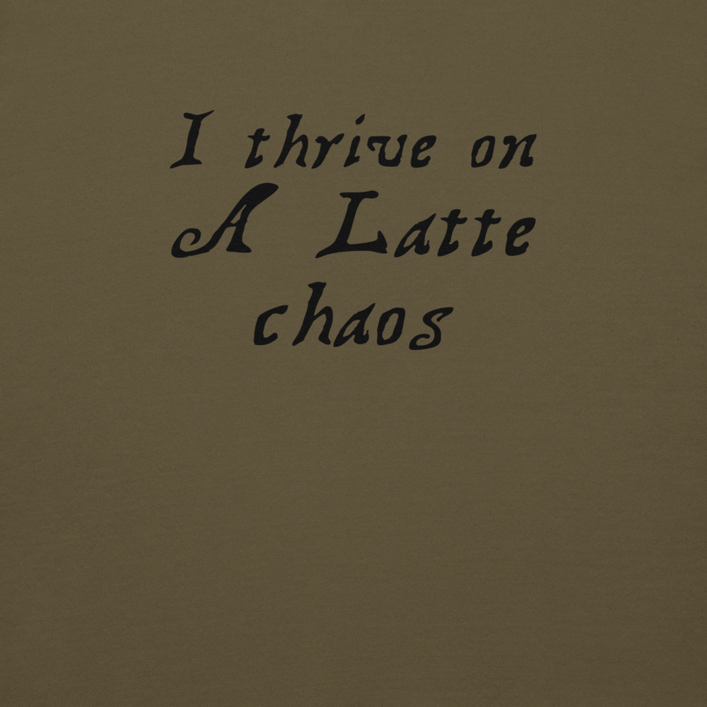 "I thrive on a latte chaos" printed on a military green background