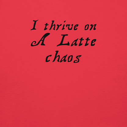 "I thrive on a latte chaos" printed on a team red background