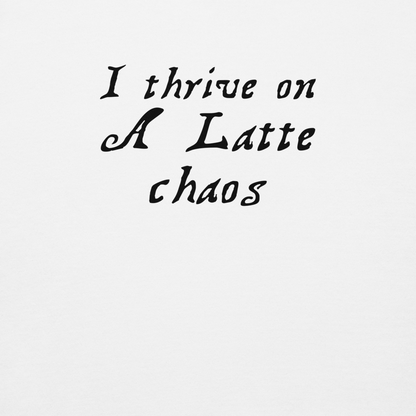 "I thrive on a latte chaos" printed on a white background