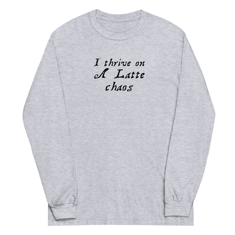 "I thrive on a latte chaos" printed on a sport grey men's long sleeve shirt laying on a flat surface