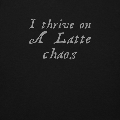 "I thrive on a latte chaos" printed on a black background