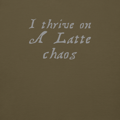 "I thrive on a latte chaos" printed on a military green background