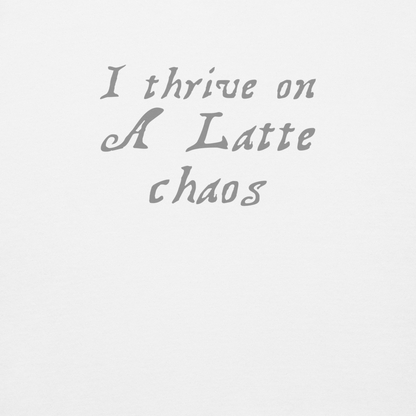"I thrive on a latte chaos" printed on a white background