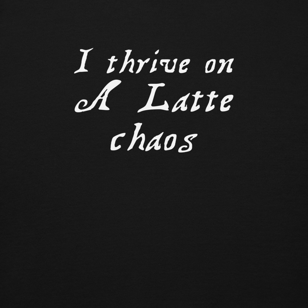 "I thrive on a latte chaos" printed on a black background