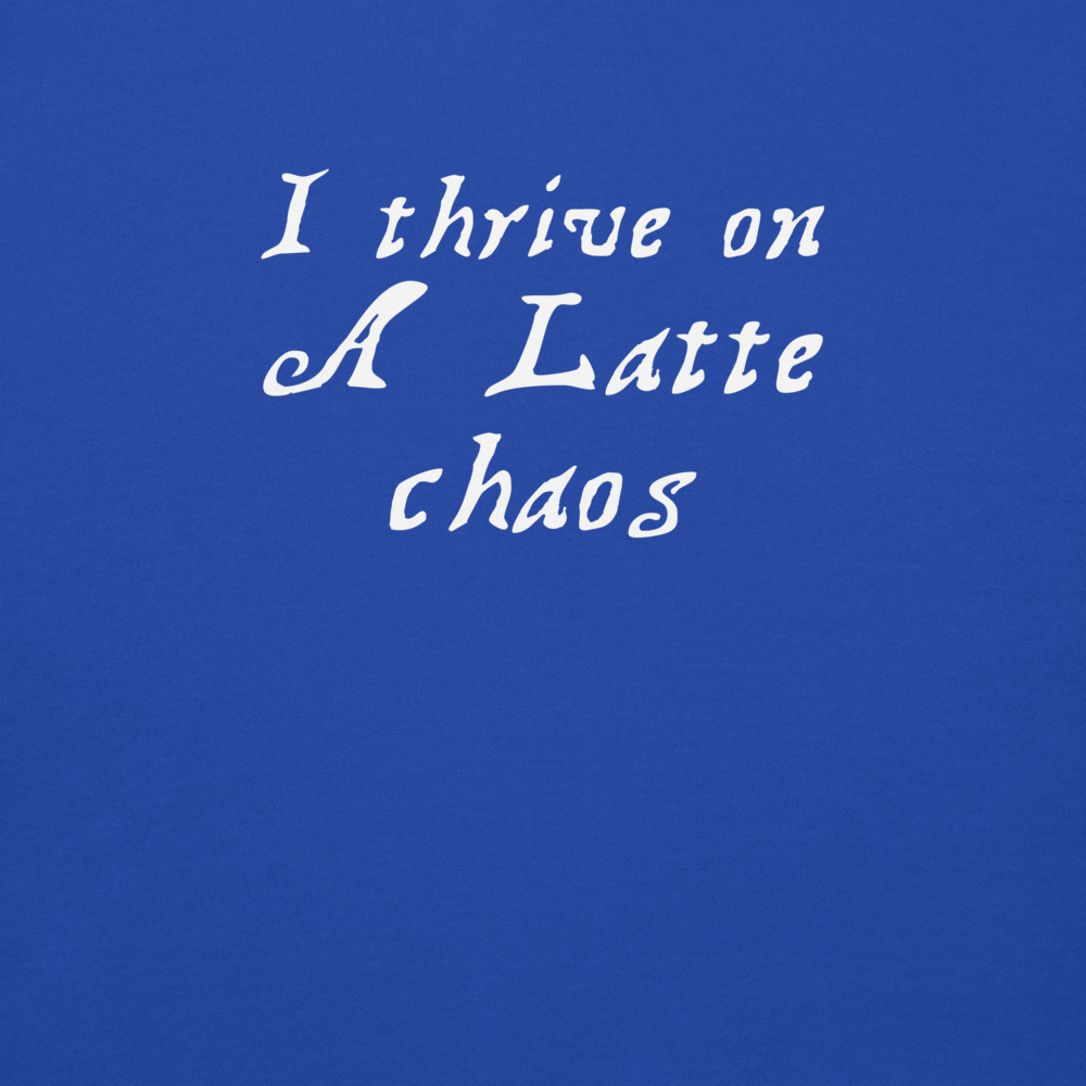 "I thrive on a latte chaos" printed on a team royal background