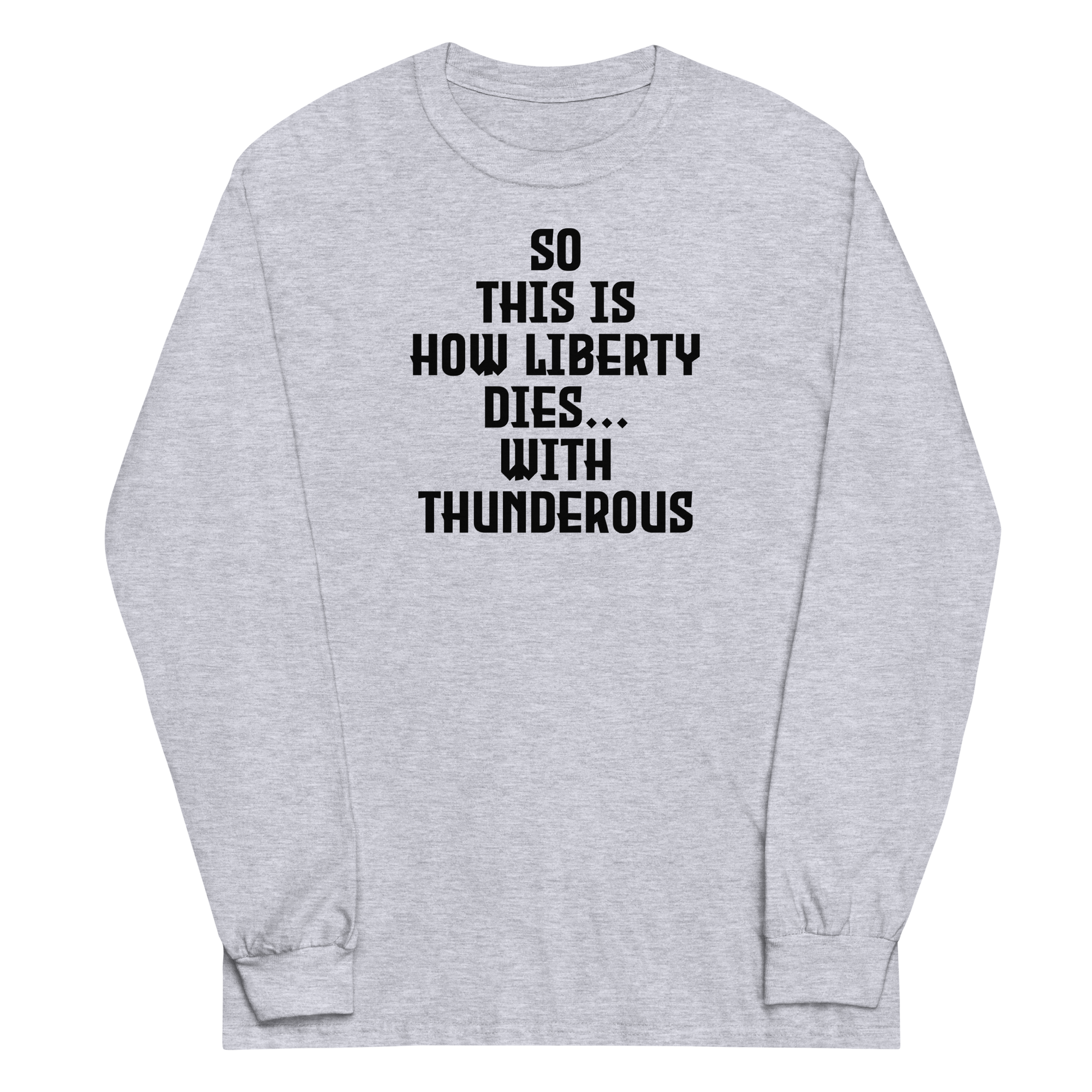 "So this is how liberty dies… with thunderous applause" printed on a sport grey men's long sleeve shirt laying on a flat surface