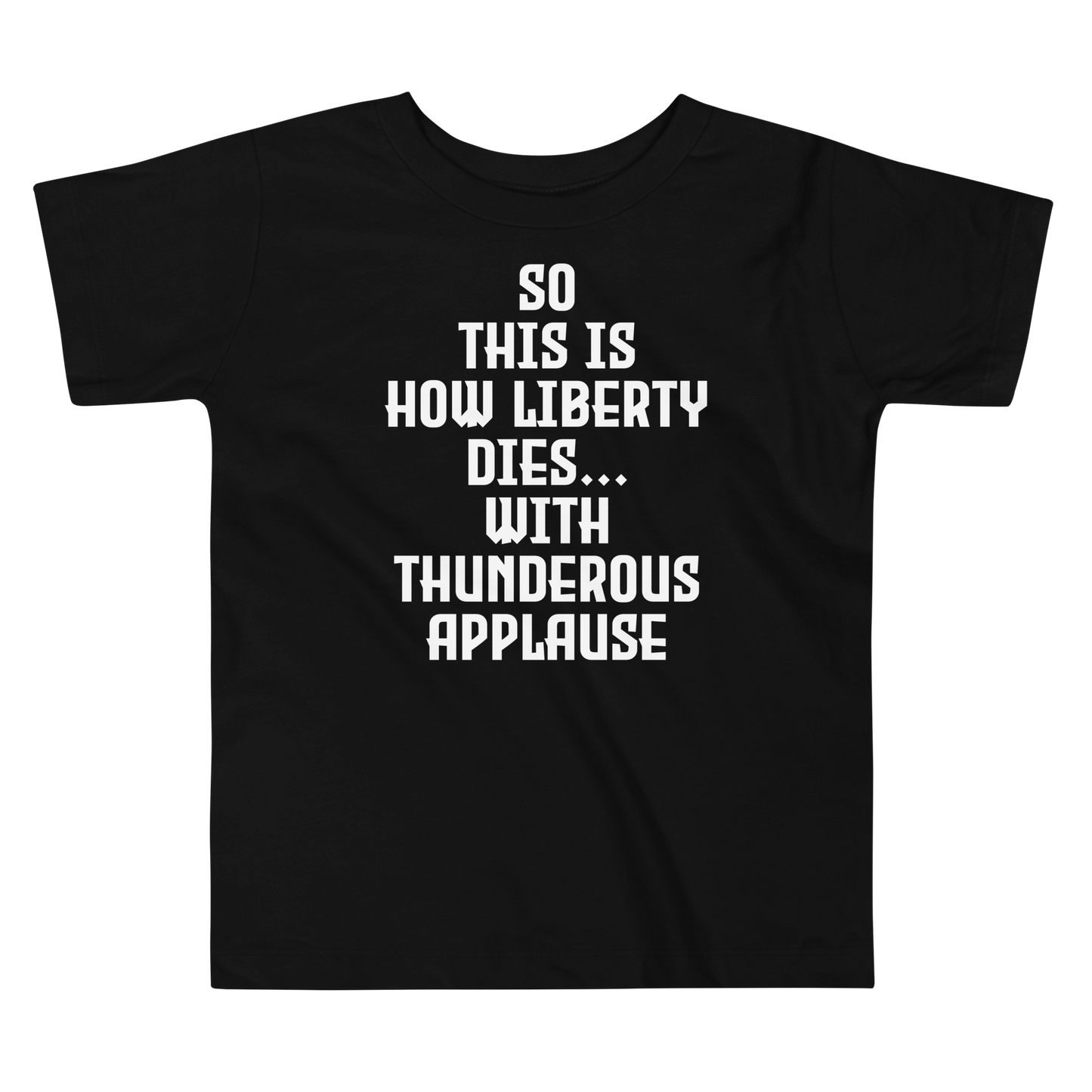 "So this is how liberty dies… with thunderous applause" printed on a black toddler short sleeve tee laying on a flat surface