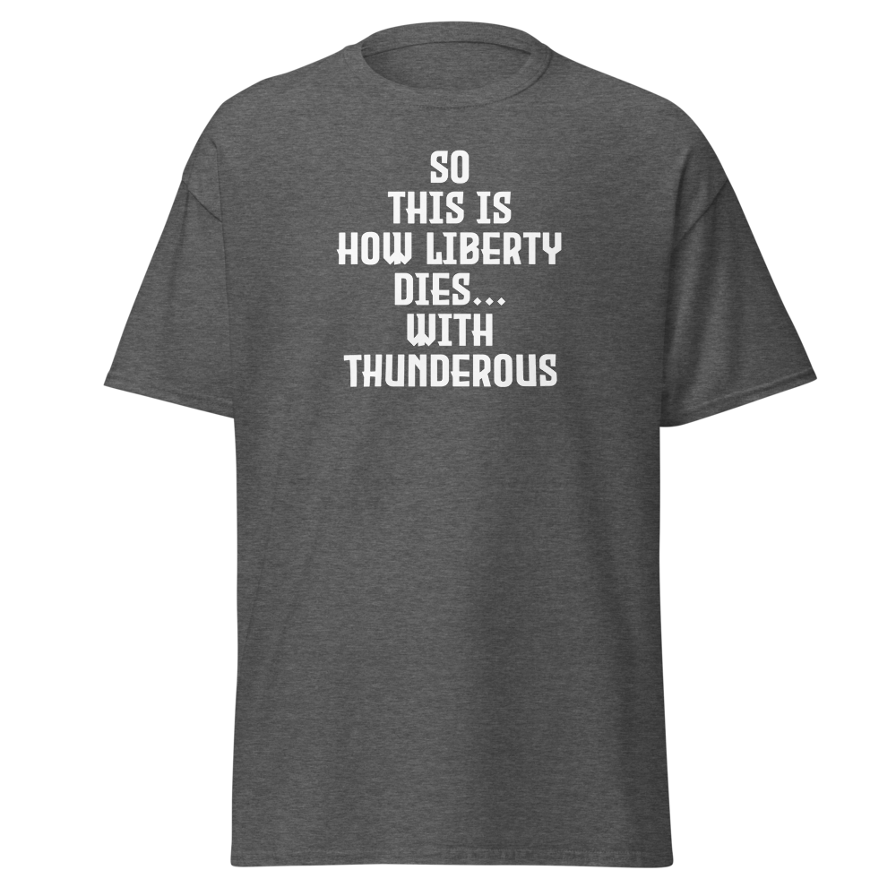 "So this is how liberty dies… with thunderous applause" printed on a dark heather on an invisible body