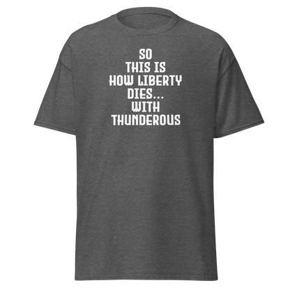 "So this is how liberty dies… with thunderous applause" printed on a dark heather on an invisible body