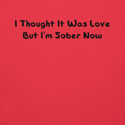 "I thought it was love but I’m sober now" printed on a team red background