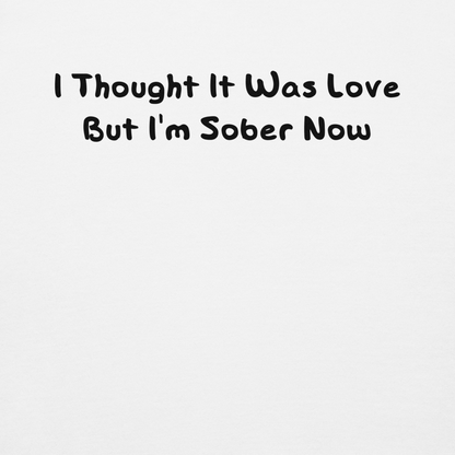 "I thought it was love but I’m sober now" printed on a white background