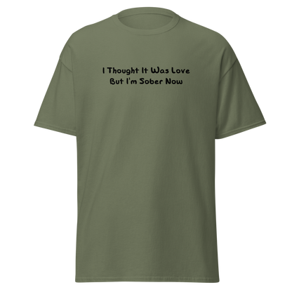 "I thought it was love but I’m sober now" printed on a military green on an invisible body