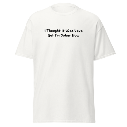 "I thought it was love but I’m sober now" printed on a white on an invisible body