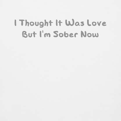 "I thought it was love but I’m sober now" printed on a white background
