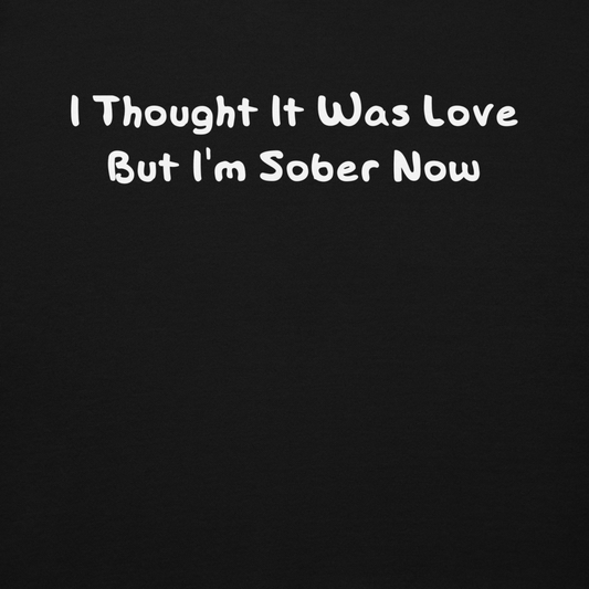 "I thought it was love but I’m sober now" printed on a black background