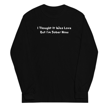 "I thought it was love but I’m sober now" printed on a black men's long sleeve shirt laying on a flat surface