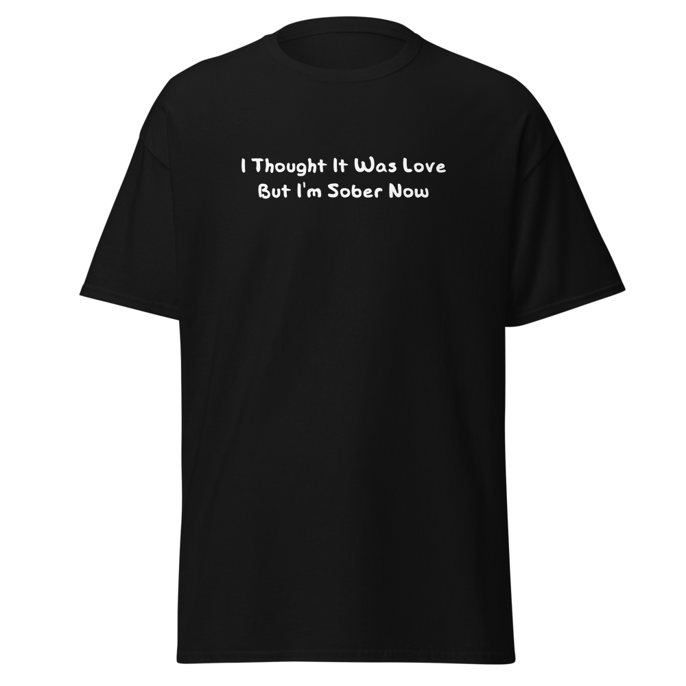 "I thought it was love but I’m sober now" printed on a black on an invisible body