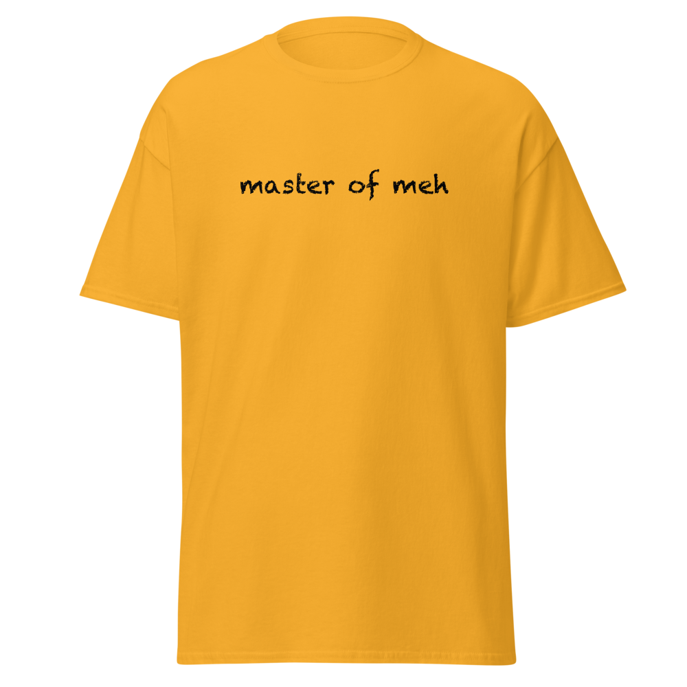 "Master of meh" printed on a gold on an invisible body