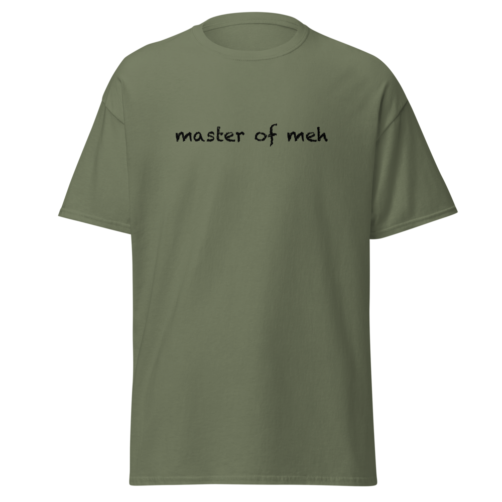 "Master of meh" printed on a military green on an invisible body