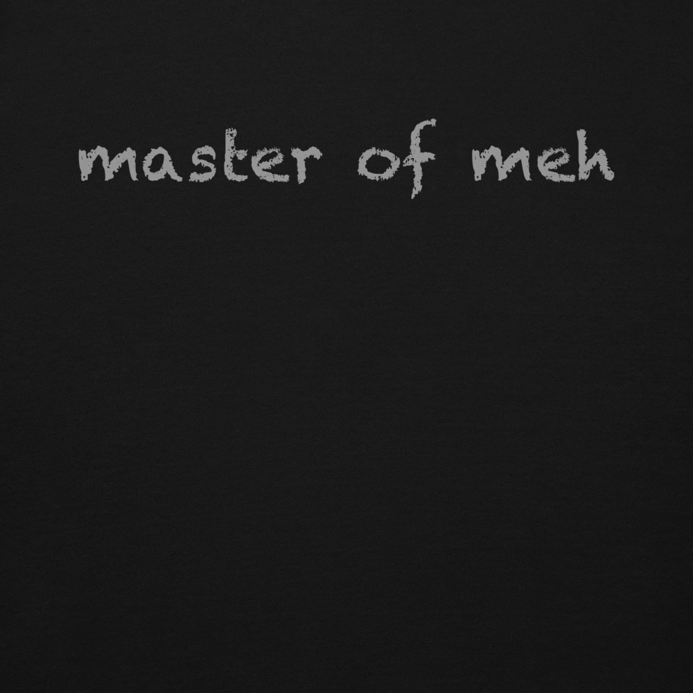 "Master of meh" printed on a black background