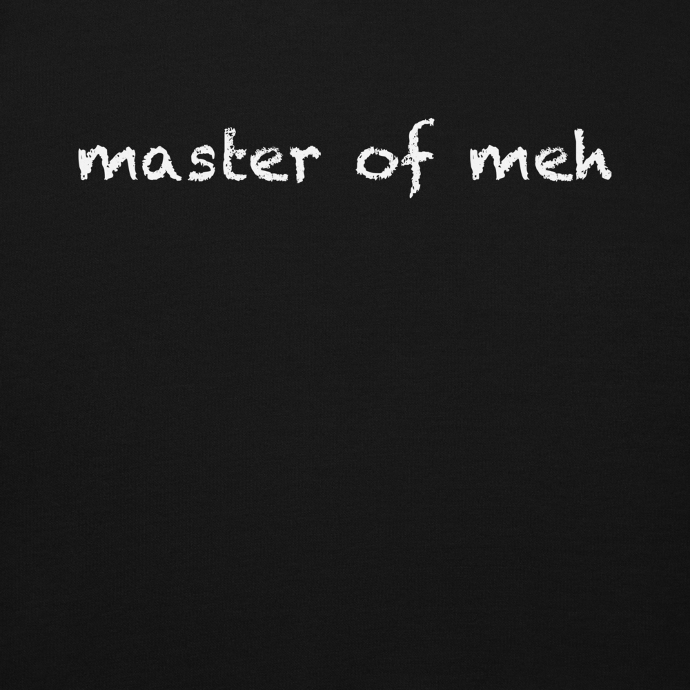 "Master of meh" printed on a black background