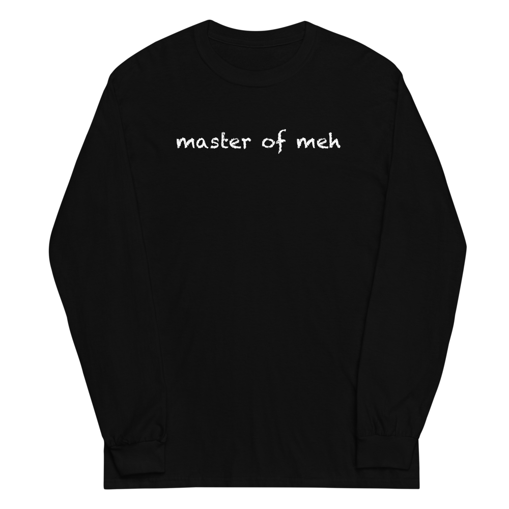"Master of meh" printed on a black men's long sleeve shirt laying on a flat surface