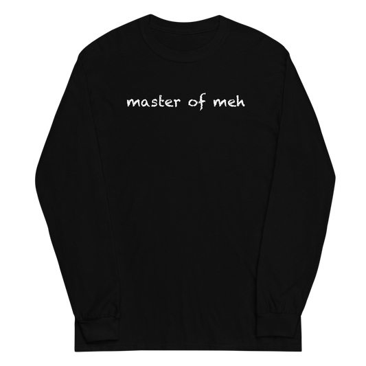 "Master of meh" printed on a black men's long sleeve shirt laying on a flat surface