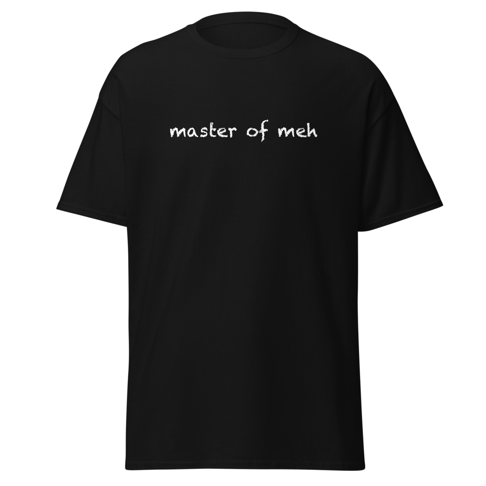 "Master of meh" printed on a black on an invisible body