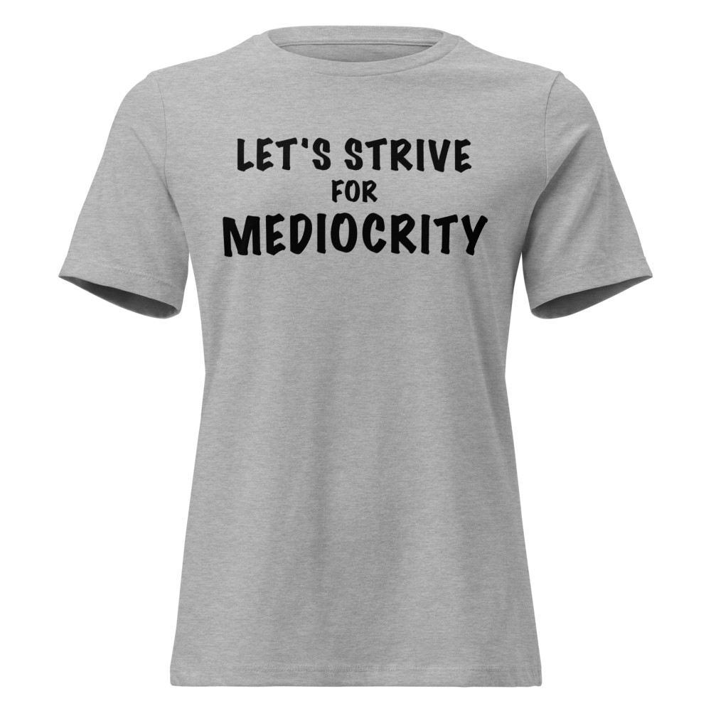 "Let's strive for mediocity" printed on a athletic heather on an invisible / simulated body
