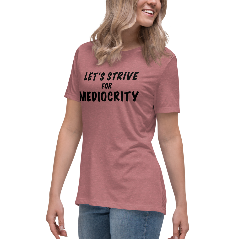 "Let's strive for mediocity" printed on a heather mauve women's relaxed t-shirt worn by a female
