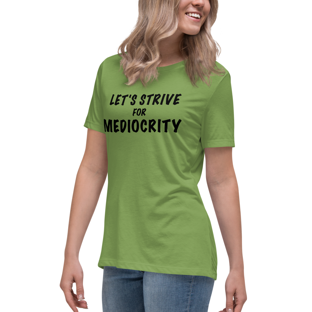 "Let's strive for mediocity" printed on a leaf women's relaxed t-shirt worn by a female