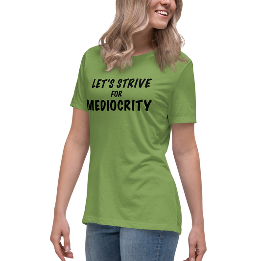 "Let's strive for mediocity" printed on a leaf women's relaxed t-shirt worn by a female