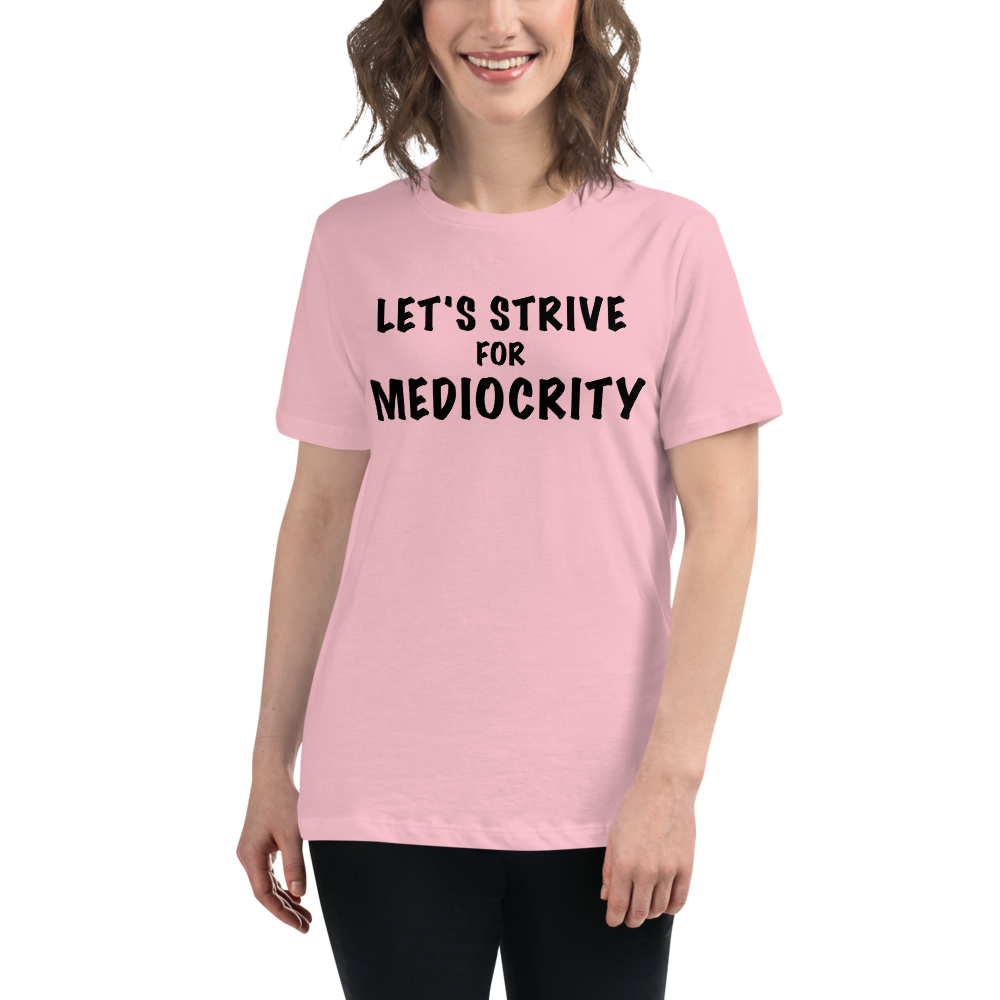 "Let's strive for mediocity" printed on a pink women's relaxed t-shirt worn by a female