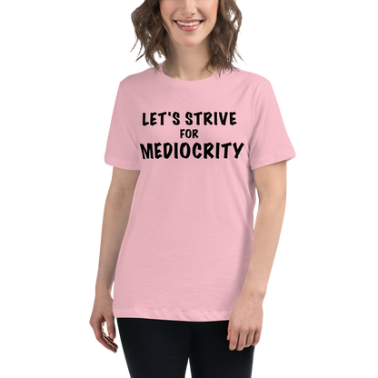 "Let's strive for mediocity" printed on a pink women's relaxed t-shirt worn by a female
