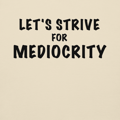 "Let's strive for mediocity" printed on a bone background