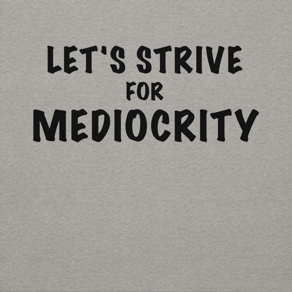 "Let's strive for mediocity" printed on a carbon grey background