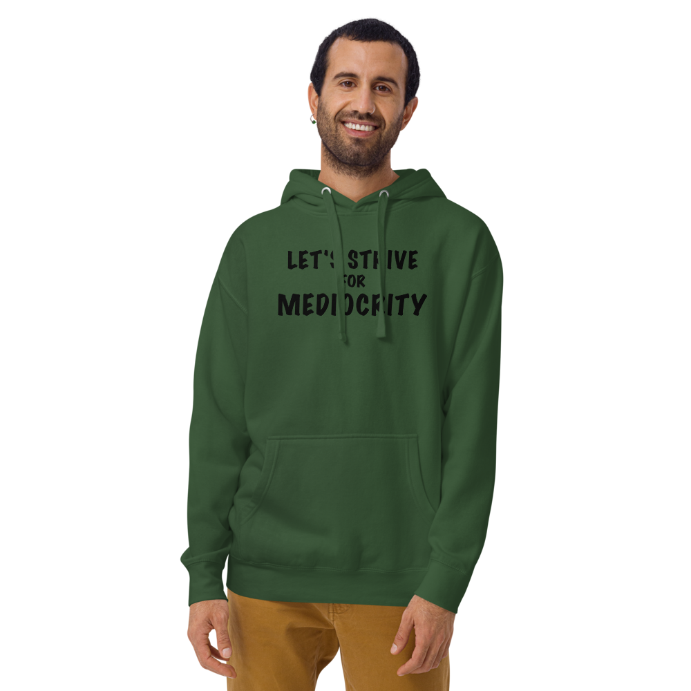 "Let's strive for mediocity" printed on a forest green warn by a male