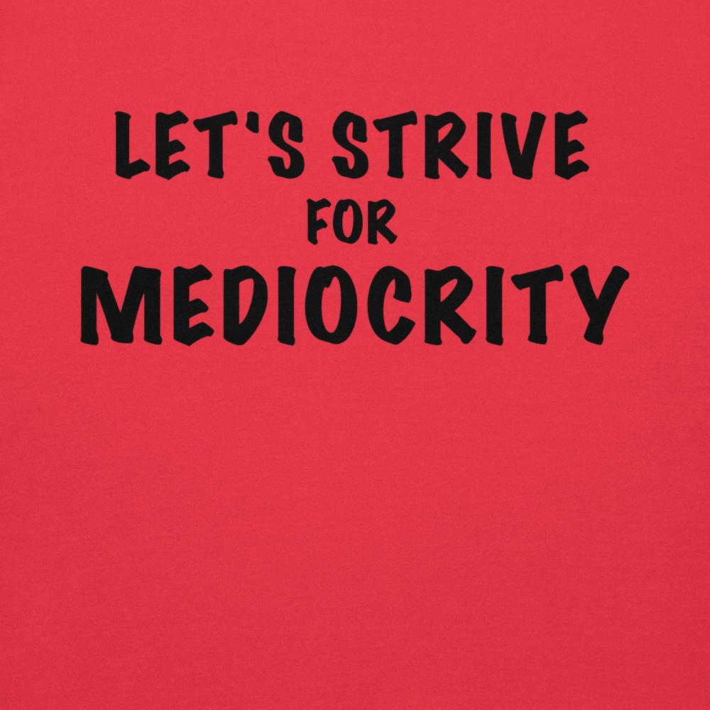 "Let's strive for mediocity" printed on a team red background