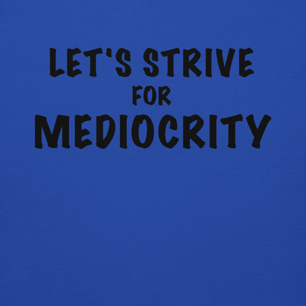 "Let's strive for mediocity" printed on a team royal background