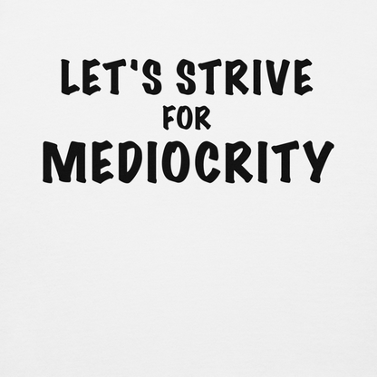 "Let's strive for mediocity" printed on a white background