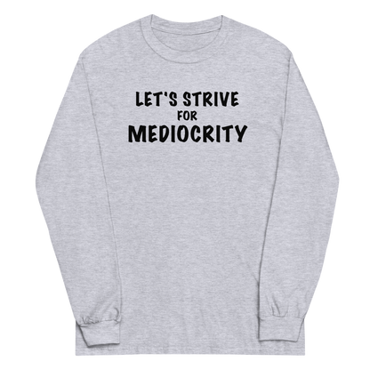 "Let's strive for mediocity" printed on a sport grey men's long sleeve shirt laying on a flat surface