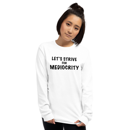 "Let's strive for mediocity" printed on a white men's long sleeve shirt worn by a female