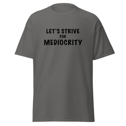 "Let's strive for mediocity" printed on a charcoal on an invisible body