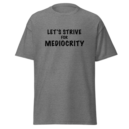 "Let's strive for mediocity" printed on a graphite heather unisex classic tee laying on a flat surface